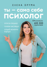 Ты — сама себе психолог. Отпусти прошлое, полюби настоящее, создай желаемое будущее