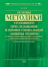 Основы методики уголовного преследования и профессиональной защиты от него: научно-практическое пособие