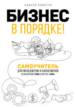 Бизнес в порядке! Самоучитель для менеджеров и бизнесменов по внедрению CRM и других «эм»