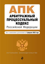 Арбитражный процессуальный кодекс Российской Федерации. Текст с изменениями и дополнениями на 1 февраля 2022 года