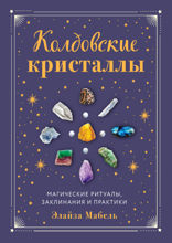 Колдовские кристаллы. Магические ритуалы, заклинания и практики