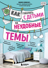Как говорить с детьми на неудобные темы. Книга для родителей