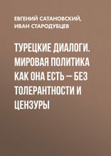 Турецкие диалоги. Мировая политика как она есть — без толерантности и цензуры