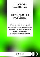 Саммари книги "Невидимая горилла. Эксперимент, который раскрыл, почему внимание мешает сосредоточиться, память подводит, а интуиция обманывает"