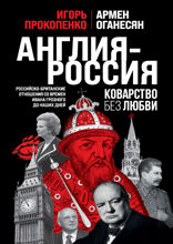 Англия — Россия. Коварство без любви. Российско-британские отношения со времен Ивана Грозного до наших дней