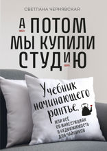 А потом мы купили студию. Учебник начинающего рантье, или всё об инвестициях в недвижимость для чайников