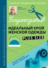 БОДИПОЗИТИВ. Идеальный крой женской одежды Plus Size. Полный курс по работе с выкройками