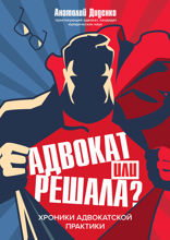 Адвокат или решала? Хроники адвокатской практики
