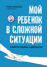 Мой ребенок в сложной ситуации. Советы мамы-адвоката