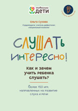 Слушать интересно! Как и зачем учить ребенка слушать? Более 150 игр, направленных на развитие слуха и речи