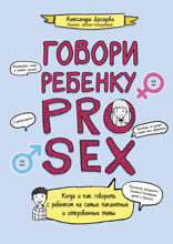 Говори ребенку PRO SEX. Когда и как говорить с ребенком