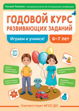 Годовой курс развивающих заданий для детей 6-7 лет. Играем и учимся!