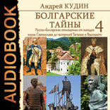 Болгарские тайны. Книга 4. Русско-болгарские отношения от походов князя Святослава до гастролей Таганки и Высоцкого