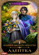 Академия высокого искусства. Книга 1. Адептка