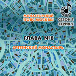 Монастырский пояс Москвы. Глава 8. Сретенский монастырь