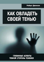 Как овладеть своей тенью. Глубинные аспекты темной стороны психики