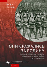 Они сражались за Родину. Русские женщины-солдаты в Первую мировую войну и революцию