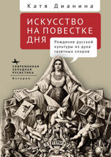 Искусство на повестке дня. Рождение русской культуры из духа газетных споров