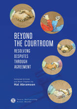 Beyond the Courtroom. Resolving Disputes through Agreement. Collected Articles and Essays by Hal Abramson