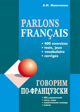 Говорим по-французски. 400 упражнений для развития устной речи