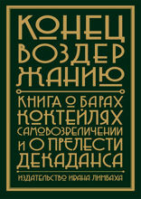 Конец воздержанию! Книга о барах, коктейлях, самовозвеличении и о прелести декаданса