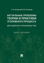 Актуальные проблемы теории и практики уголовного процесса: досудебное производство. Курс лекций