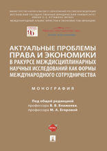 Актуальные проблемы права и экономики в ракурсе междисциплинарных научных исследований как формы международного сотрудничества. Монография