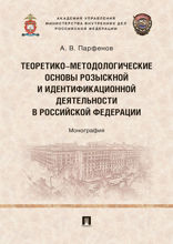 Теоретико-методологические основы розыскной и идентификационной деятельности в Российской Федерации. Монография