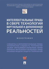 Интеллектуальные права в сфере технологий виртуальной и дополненной реальностей. Монография