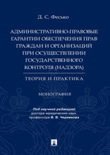 Административно-правовые гарантии обеспечения прав граждан и организаций при осуществлении государственного контроля (надзора): теория и практика