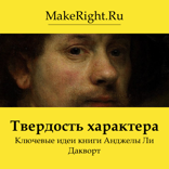 Твердость характера. Как развить в себе главное качество успешных людей (Ключевые идеи книги Ангелы Дакворт)