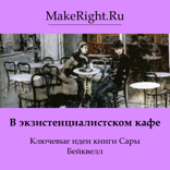 В экзистенциалистском кафе (Ключевые идеи книги Сары Бейквелл)