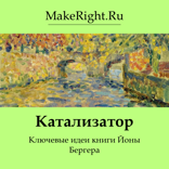 Катализатор (Ключевые идеи книги Йоны Бергера)