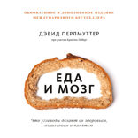 Еда и мозг. Что углеводы делают со здоровьем, мышлением и памятью