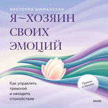 Я — хозяин своих эмоций. Как управлять тревогой и находить спокойствие