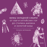 Мифы Западной Сибири.От Оби и Алтайских гор до Старика-филина и Золотой бабы