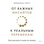 От важных инсайтов к реальным переменам. Как мыслить и жить по-новому