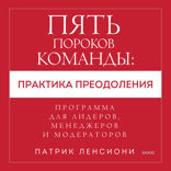 Пять пороков команды: практика преодоления. Программа для лидеров, менеджеров и модераторов.