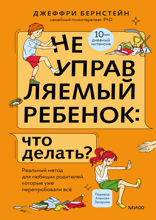 Неуправляемый ребенок. Что делать? Реальный метод для любящих родителей, которые уже перепробовали всё