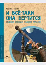 И все-таки она вертится! Великий спорщик Галилео Галилей
