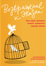 Возвращение к жизни. Как один человек может изменить судьбу семьи