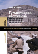Гуманитарное вторжение. Глобальное развитие в Афганистане времен холодной войны