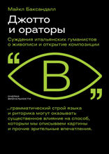 Джотто и ораторы. Рассуждения итальянских гуманистов о живописи и открытие композиции