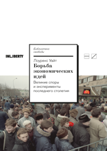 Борьба экономических идей. Великие споры и эксперименты последнего столетия