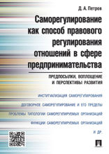 Саморегулирование как способ правового регулирования отношений в сфере предпринимательства: предпосылки, воплощение и перспективы развития. Монография