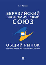 Евразийский экономический союз. Общий рынок: формирование, регулирование, защита. Монография
