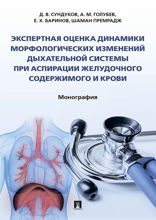 Экспертная оценка динамики морфологических изменений дыхательной системы при аспирации желудочного содержимого и крови. Монография