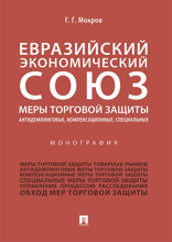 Евразийский экономический союз. Меры торговой защиты: антидемпинговые, компенсационные, специальные. Монография