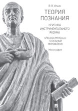 Теория познания. Критика инструментального разума. Speciosa Miracula: тотальный мировейник. Монография