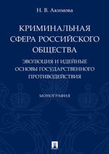 Криминальная сфера российского общества. Эволюция и идейные основы государственного противодействия. Монография